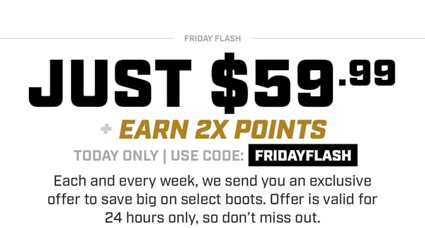 Select Boots just $59.99 & Earn 2X the points with code: FRIDAYFLASH