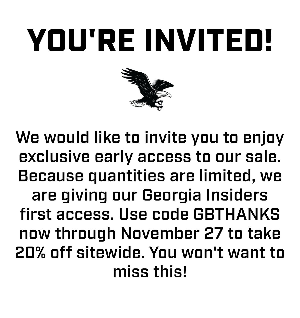 You're invited to enjoy exclusive early access to our sitewide sale now through 11/27/ Use code: GBTHANKS & get 20% off